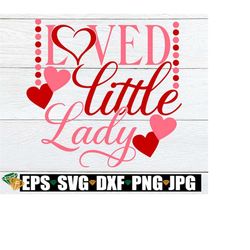 loved little lady, valentine's day svg, little girl valentine's day, kids valentine'e day svg, girl's valentine's day sh