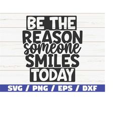 be the reason someone smiles today svg / cut file / commercial use / instant download / silhouette / motivational svg /