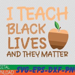 teacher black history, i teach black lives and they matter svg, eps, png, dxf, digital download