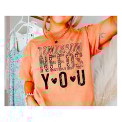 tomorrow needs you svg png, inspirational, motivational, mental health quotes and sayings, positive life, know your wort