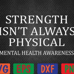 strength isn't always physical mental health awareness svg, eps, png, dxf, digital download