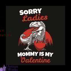 sorry mommy is my valentine svg, valentine svg, dinosaur svg, mommy svg, my valentine svg, t rex dinosaur lovers svg, mo