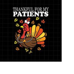 thankful for patients svg, turkey nurse thanksgiving svg, scrub thanksgiving, nurse thankful svg