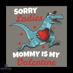 sorry ladies mommy is my valentine svg, valentine svg, t rex dinosaur svg, t rex dinosaur hold heart svg, mommy svg, mom