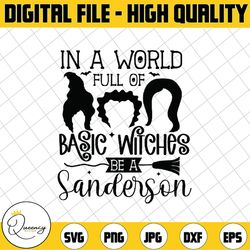 in a world full of basic witches be a sanderson sister svg, hocus pocus svg, svg files for cricut, halloween svg, png