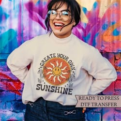 dtf transfers, ready to press, t-shirt transfers, heat transfer, direct to film, create your own sunshine, positive moti