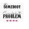 MR-21820231628-somebodys-problem-png-svg-somebodys-problem-image-1.jpg