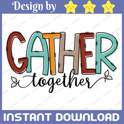 Gather Together Png, Fall png, Autumn Quotes & Sayings, Thanksgiving Sign Artwork, sublimation, Silhouette