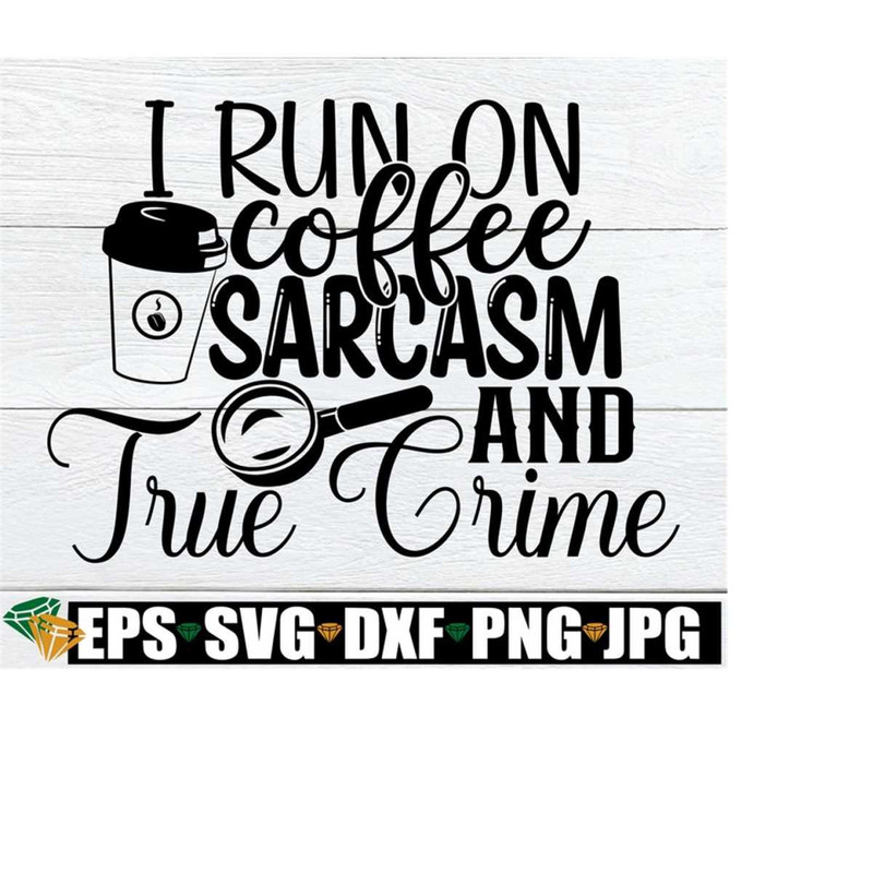 MR-2182023162241-i-run-on-coffee-sarcasm-and-crime-documentaries-adult-humor-image-1.jpg