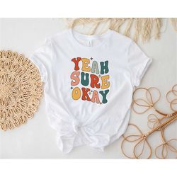 yeah sure okay shirt, retro shirt, motivational shirt, inspirational shirt, positive shirt for women, happiness t-shirt,