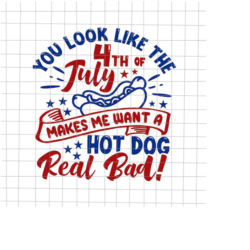 MR-2182023163639-you-look-like-makes-me-want-a-hot-dogs-real-bad-svg-4th-of-image-1.jpg