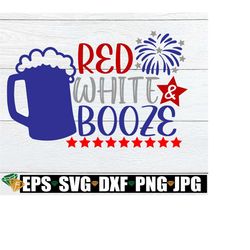 red white and booze, 4th of july, fourth of july, funny 4th of july, funny fourth of july, 4th of july svg, cut file, sv