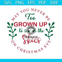may you never be too grown up to search the skies on christmas eve holly svg