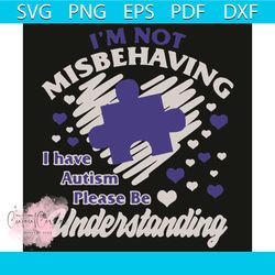 i am not misbehaving i have autism please be understanding svg, trending svg, autism svg, autism disease svg, autism awa