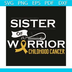 sister of a warrior childhood cancer svg, cancer svg, warrior svg, childhood cancer svg, childhood cancer awareness svg,