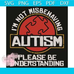 i am not misbehaving autism please be understanding svg, trending svg, autism svg, autism disease svg, autism awareness