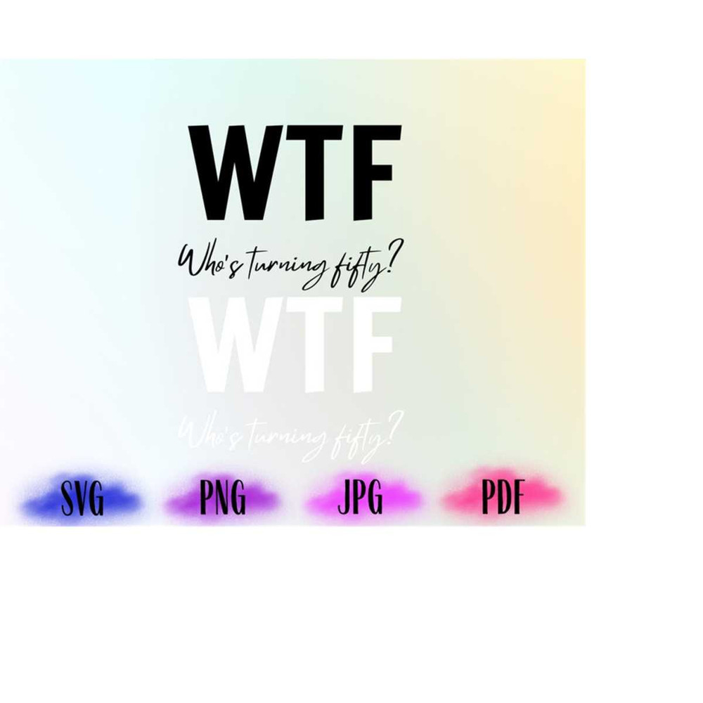 MR-2182023181138-wtf-png-wtf-whos-turning-fifty-svg-birthday-svg-png-image-1.jpg
