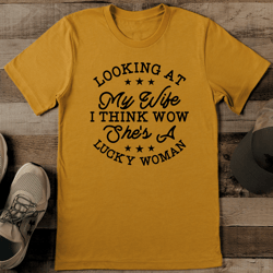 looking at my wife i think wow she's a lucky woman tee