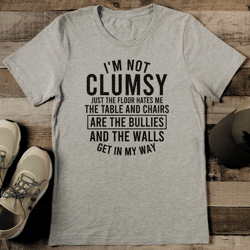 I'm Not Clumsy Just The Floor Hates Me The Table Tee