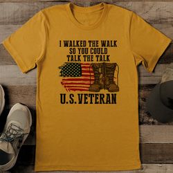 i walked the walk so you could talk the talk u.s.veteran tee