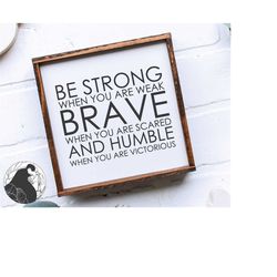 be strong when you are weak svg, be strong svg, be brave svg, be humble svg, typography svg, vinyl cut files, silhouette