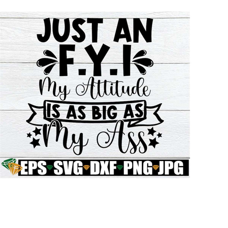 MR-2182023185948-just-an-fyi-my-attitude-is-as-big-as-my-ass-funny-saying-image-1.jpg