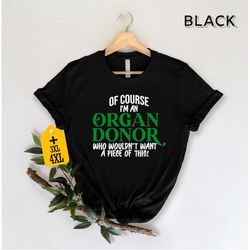of course i'm an organ donor shirt, organ transplant awareness shirt, organ donation support shirt, organ donor pride te