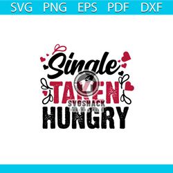 single taken hungry valentine svg, valentine svgsingle svghungry svg