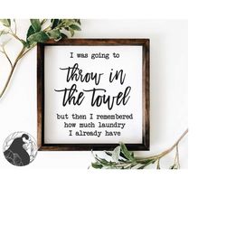 i was going to throw in the towel svg, laundry svg, laundry room sign svg, funny laundry quote, cricut files, silhouette