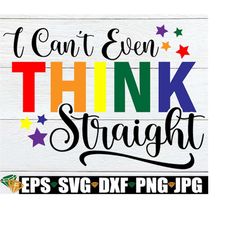 i can't even think straight, gay pride, funny gay, pride svg, lgbtq, lgbtq svg, funny pride, pride month, fabulous gay,