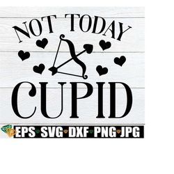 not today cupid, valentine's day svg, funny valentine's day svg, anti valentines day svg, single svg,funny valentine's d