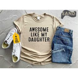 awesome like my daughter shirt, mother's day shirt, gift for mom from daughter, dad birthday gift idea, father's day shi
