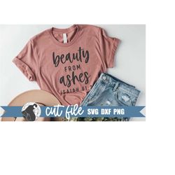 beauty from ashes svg, christian shirt svg, christian mom, bible verse, scripture, positive quote, cricut files, silhoue