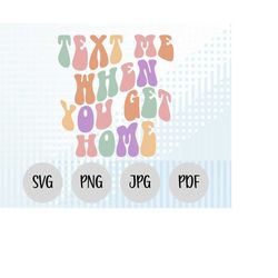 text me when you get home svg, get home png, funny svg files, cricut file design, cricut svg, funny text svg, groovy tex