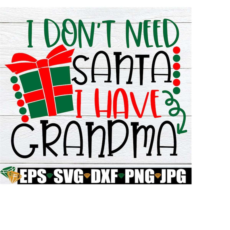 MR-2182023234621-i-dont-need-santa-i-have-grandma-christmas-svg-kids-image-1.jpg