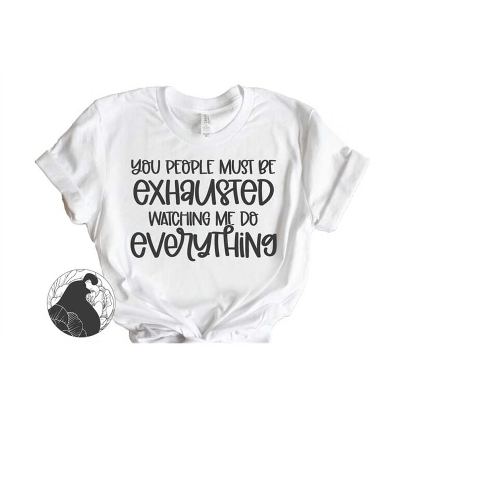 MR-228202304458-you-people-must-be-exhausted-watching-me-do-everything-svg-image-1.jpg