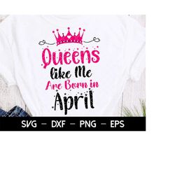 queens like me are born in april svg, birthday girl svg, birthday princess svg, april birthday svg, files for cutting, g