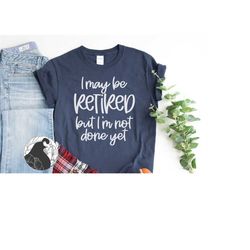 i may be retired, but i'm not done svg, retirement quote, retiring, last day of work, cricut files, silhouette designs,
