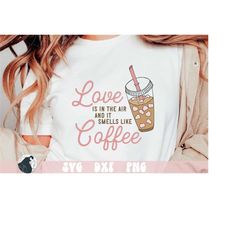 love is in the air svg, valentine coffee svg, iced latte png, coffee is my valentine, valentine's day svg, cricut file,