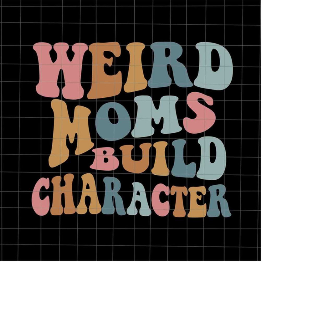 MR-2282023216-weird-moms-build-character-svg-love-mother-svg-grandma-quote-image-1.jpg