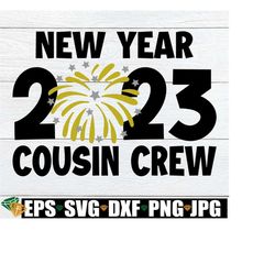 new year 2023 cousin crew, matching family new years, cousins new years shirts svg, family new years svg, new years eve