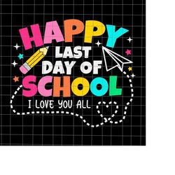 happy last day of school i love you all class dismissed svg, last day of school teacher svg, teacher life svg, day of sc