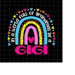 in a world full of grandmas be a gigi svg, rainbow mother's day svg, mother's day svg, mom day svg, mother's day quote s