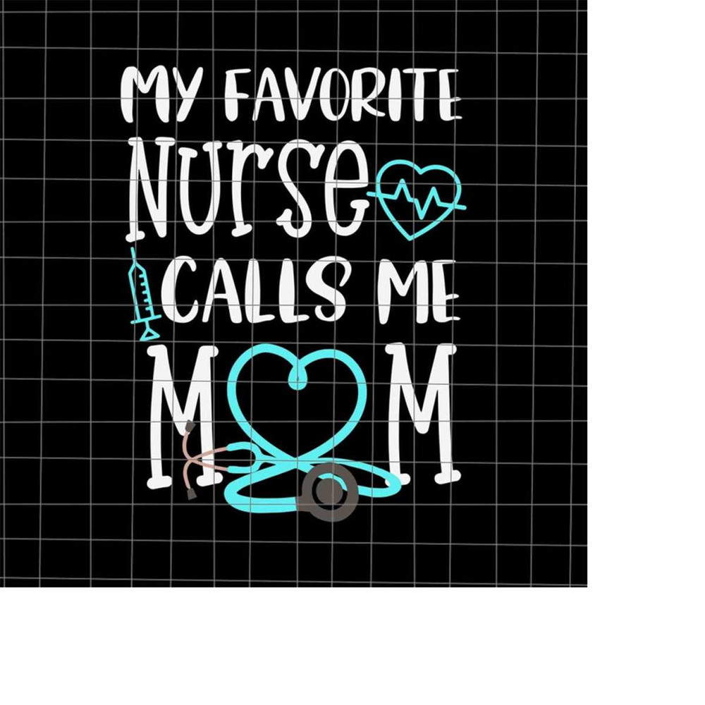 MR-228202334628-my-favorite-nurse-calls-me-mom-svg-nurse-mom-svg-mom-life-image-1.jpg