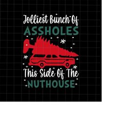 jolliest bunch of assholes this side of the nuthouse svg, funny quote christmas svg, quote xmas svg