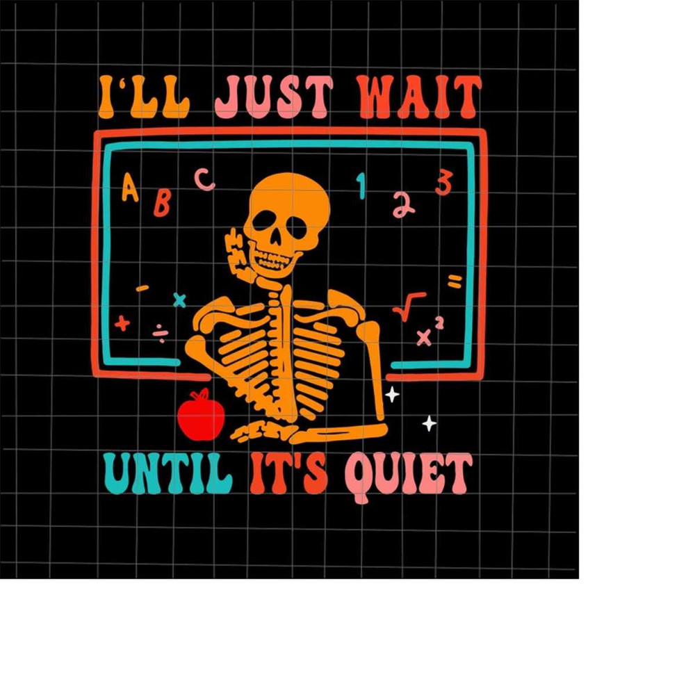 MR-228202341619-ill-just-wait-until-its-quiet-svg-teacher-skeletons-image-1.jpg