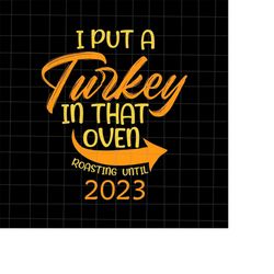 i put turkey in that oven roasting until 2023 svg, quote thanksgiving svg