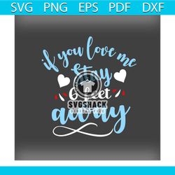 if you love me stay 6 feet away svg, valentine svg,stay svg,feet svg, away svg