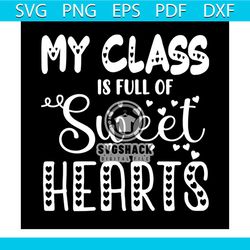 my class is full of sweet hearts svg, valentine svg, valentine class svg