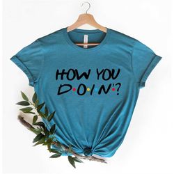 how you doin shirt, cool friends shirt, funny friends shirt, inspirational shirt, friends shirt, gift for besties, frien